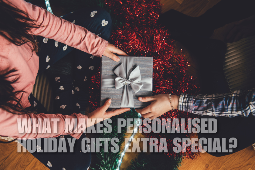 What Makes Personalised Holiday Gifts Extra Special?